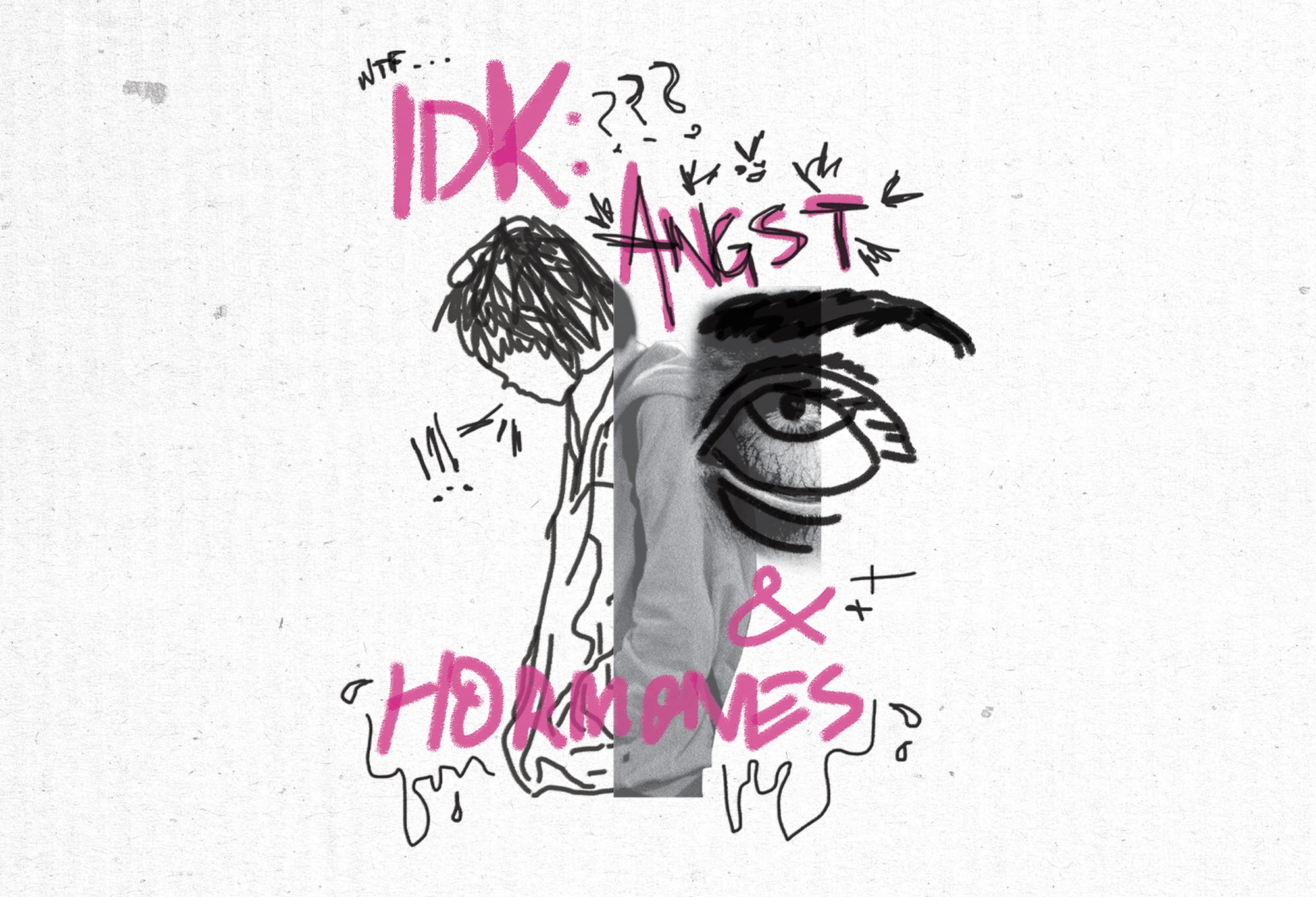 Idk: Angst & Hormones